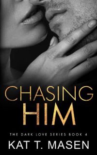 [View] [EPUB KINDLE PDF EBOOK] Chasing Him (Dark Love Series) by  Kat T.Masen ✉️