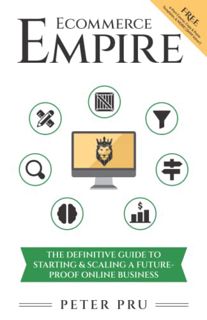 Get [PDF EBOOK EPUB KINDLE] Ecommerce Empire: The Definitive Guide To Starting & Scaling A Future-Pr