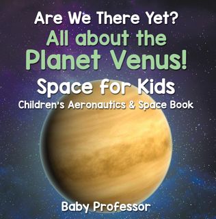 [PDF]DOWNLOAD Are We There Yet? All About the Planet Venus! Space for Kids - Children's