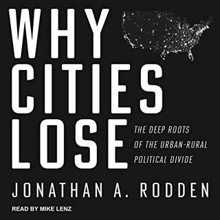 [GET] KINDLE PDF EBOOK EPUB Why Cities Lose: The Deep Roots of the Urban-Rural Political Divide by