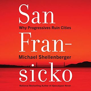 ACCESS [PDF EBOOK EPUB KINDLE] San Fransicko: Why Progressives Ruin Cities by  Michael Shellenberger