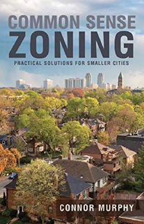 Read KINDLE PDF EBOOK EPUB Common Sense Zoning: Practical Solutions for Smaller Cities by  Connor Mu