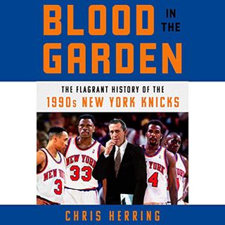 [View] KINDLE PDF EBOOK EPUB Blood in the Garden: The Flagrant History of the 1990s New York Knicks