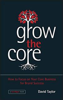 [GET] PDF EBOOK EPUB KINDLE Grow the Core: How to Focus on your Core Business for Brand Success by