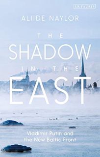 View KINDLE PDF EBOOK EPUB The Shadow in the East: Vladimir Putin and the New Baltic Front by  Aliid