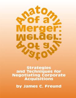 [GET] [EPUB KINDLE PDF EBOOK] Anatomy of a Merger: Strategies and Techniques for Negotiating Corpora