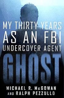 READ EBOOK EPUB KINDLE PDF Ghost: My Thirty Years as an FBI Undercover Agent by Michael R. McGowan,R