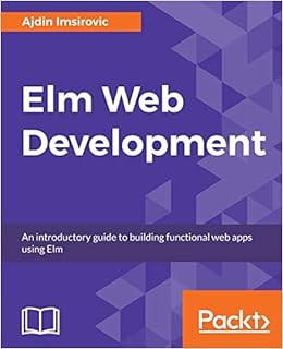 ACCESS PDF EBOOK EPUB KINDLE Elm Web Development: An introductory guide to building functional web a