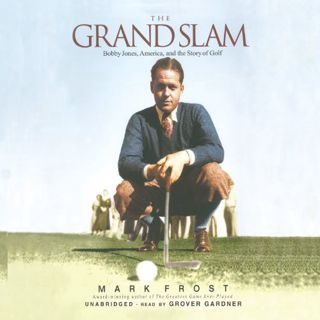 View KINDLE PDF EBOOK EPUB The Grand Slam: Bobby Jones, America, and The Story Of Golf by  Mark Fros