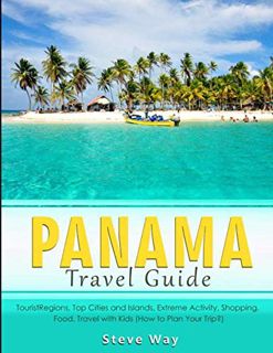GET [KINDLE PDF EBOOK EPUB] PANAMA Travel Guide: Tourist Regions, Top Cities and Islands, Extreme Ac