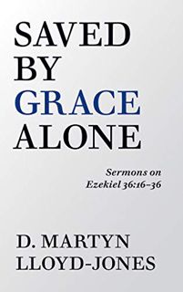 [ACCESS] PDF EBOOK EPUB KINDLE Saved By Grace Alone by  D. Martyn Lloyd-Jones 📙