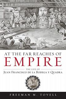 GET EBOOK EPUB KINDLE PDF At the Far Reaches of Empire: The Life of Juan Francisco de la Bodega y Qu