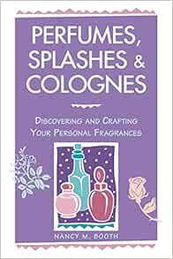 [View] [KINDLE PDF EBOOK EPUB] Perfumes, Splashes & Colognes: Discovering and Crafting Your Personal
