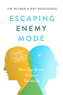 READ EBOOK EPUB KINDLE PDF Escaping Enemy Mode: How Our Brains Unite or Divide Us by  E. James Wilde