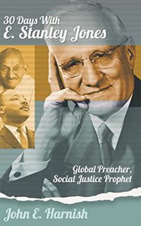 [Access] KINDLE PDF EBOOK EPUB Thirty Days with E. Stanley Jones: Global Preacher, Social Justice Pr