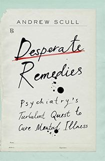 [READ] EBOOK EPUB KINDLE PDF Desperate Remedies: Psychiatry’s Turbulent Quest to Cure Mental Illness