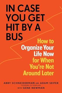 View PDF EBOOK EPUB KINDLE In Case You Get Hit by a Bus: How to Organize Your Life Now for When You'