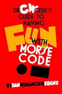 [Access] [PDF EBOOK EPUB KINDLE] The CW Geek's Guide to Having Fun with Morse Code by Dan Romanchik
