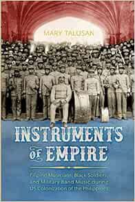 Get [EBOOK EPUB KINDLE PDF] Instruments of Empire: Filipino Musicians, Black Soldiers, and Military