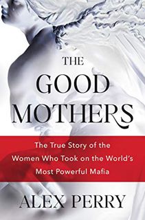 GET KINDLE PDF EBOOK EPUB The Good Mothers: The Story of the Three Women Who Took on the World's Mos
