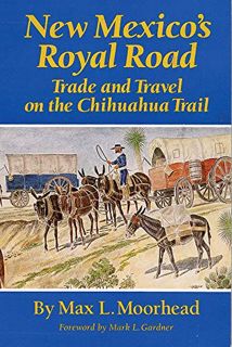 ACCESS EPUB KINDLE PDF EBOOK New Mexico’s Royal Road: Trade and Travel on the Chihuahua Trail by  Ma