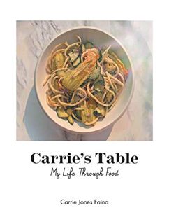 [Read] PDF EBOOK EPUB KINDLE Carrie’s Table: My Life Through Food by Carrie Jones Faina 💞