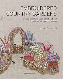 Access [PDF EBOOK EPUB KINDLE] Embroidered Country Gardens: Create beautiful hand-stitched floral de