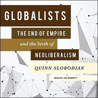[Access] PDF EBOOK EPUB KINDLE Globalists: The End of Empire and the Birth of Neoliberalism by  Quin