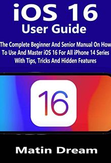 Read [KINDLE PDF EBOOK EPUB] iOS 16 User Guide: The Complete Beginner And Senior Manual On How To Us