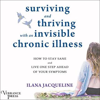 [View] PDF EBOOK EPUB KINDLE Surviving and Thriving with an Invisible Chronic Illness: How to Stay S