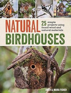 Get [EBOOK EPUB KINDLE PDF] Natural Birdhouses: 25 Simple Projects Using Found Wood to Attract Birds