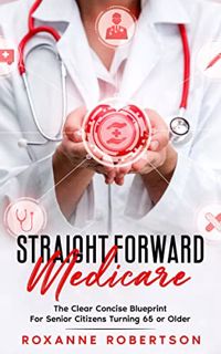 [Access] [EBOOK EPUB KINDLE PDF] Straight Forward Medicare: The Clear Concise Blueprint For Senior C