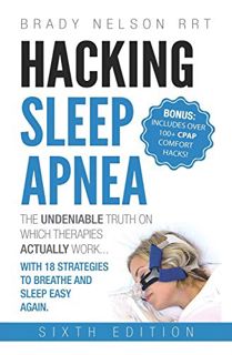 ACCESS [KINDLE PDF EBOOK EPUB] Hacking Sleep Apnea — 6th Edition | 18 Strategies to Breathe & Sleep