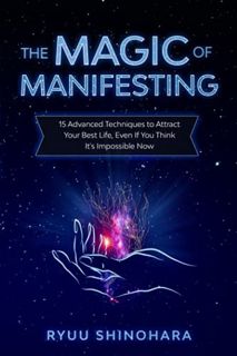 [View] PDF EBOOK EPUB KINDLE The Magic of Manifesting: 15 Advanced Techniques To Attract Your Best L