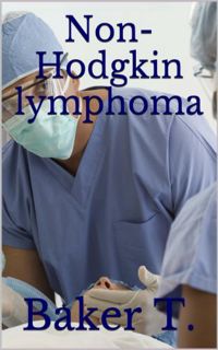 [Read] KINDLE PDF EBOOK EPUB Non-Hodgkin lymphoma (Cancer Book 14) by  Baker T. 💕