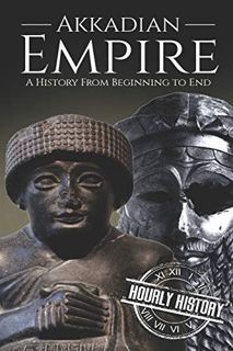 View [EPUB KINDLE PDF EBOOK] Akkadian Empire: A History From Beginning to End (Mesopotamia History)