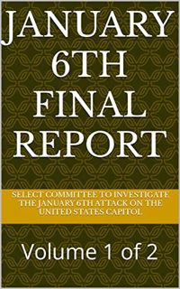 [Access] KINDLE PDF EBOOK EPUB January 6th Final Report: Volume 1 of 2 by  Select Committee to Inves