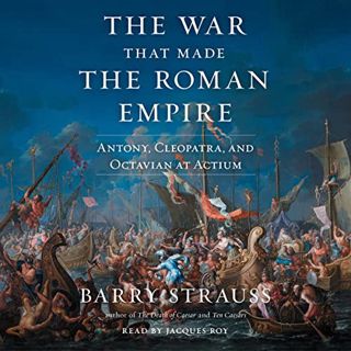 VIEW PDF EBOOK EPUB KINDLE The War That Made the Roman Empire: Antony, Cleopatra, and Octavian at Ac