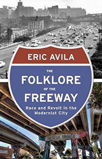 GET [KINDLE PDF EBOOK EPUB] The Folklore of the Freeway: Race and Revolt in the Modernist City (A Qu