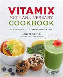 View [PDF EBOOK EPUB KINDLE] Vitamix 100th Anniversary Cookbook: 100 Whole Food Recipes from our Fan