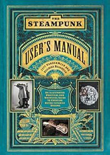 View EPUB KINDLE PDF EBOOK The Steampunk User's Manual: An Illustrated Practical and Whimsical Guide