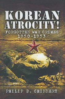 Read EPUB KINDLE PDF EBOOK Korean Atrocity!: Forgotten War Crimes 1950–1953 by  Philip D. Chinnery �