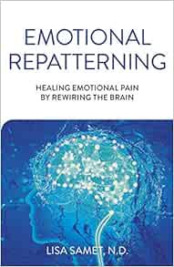 READ [KINDLE PDF EBOOK EPUB] Emotional Repatterning: Healing Emotional Pain by Rewiring the Brain by