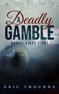Read [KINDLE PDF EBOOK EPUB] A Deadly Gamble: Book 1: First Sight by  Eric Thourne 📘