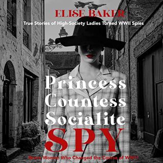 Get [EBOOK EPUB KINDLE PDF] Princess, Countess, Socialite, Spy: True Stories of High-Society Ladies