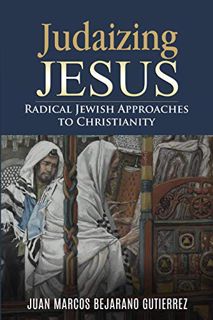 [VIEW] [EBOOK EPUB KINDLE PDF] Judaizing Jesus: Radical Jewish Approaches to Christianity by  Juan M