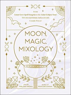 VIEW EBOOK EPUB KINDLE PDF Moon, Magic, Mixology: From Lunar Love Spell Sangria to the Solar Eclipse