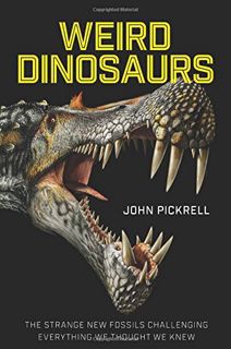 [ACCESS] PDF EBOOK EPUB KINDLE Weird Dinosaurs: The Strange New Fossils Challenging Everything We Th