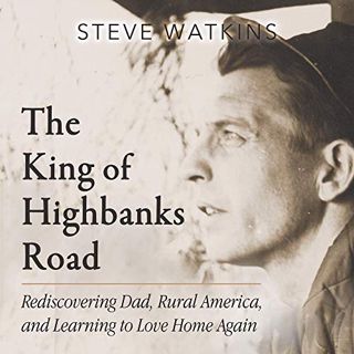 View [PDF EBOOK EPUB KINDLE] The King of Highbanks Road: Rediscovering Dad, Rural America, and Learn