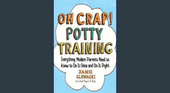 ebook read [pdf] ✨ Oh Crap! Potty Training: Everything Modern Parents Need to Know to Do It Once and